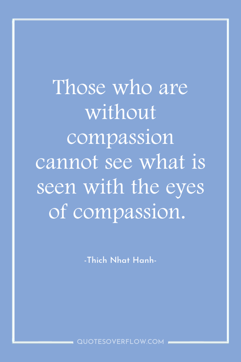 Those who are without compassion cannot see what is seen...