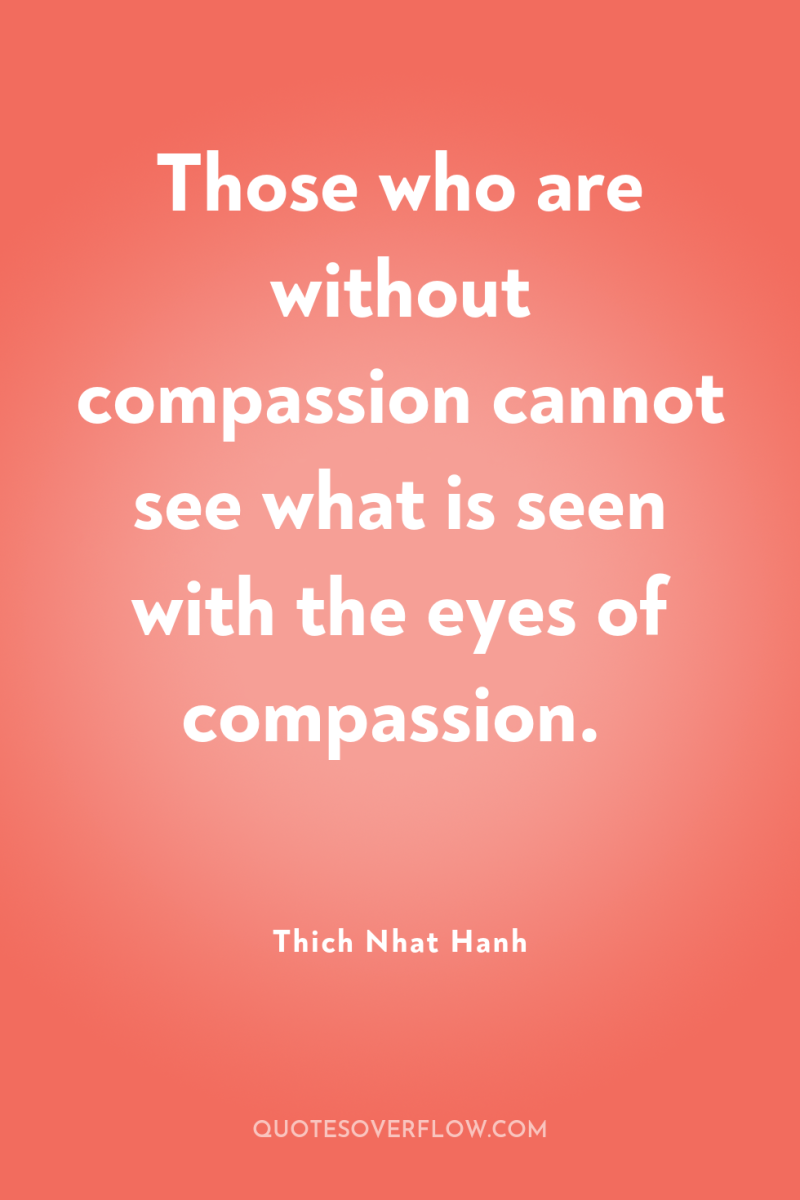 Those who are without compassion cannot see what is seen...