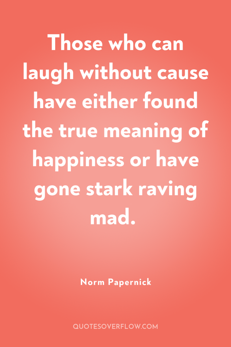 Those who can laugh without cause have either found the...