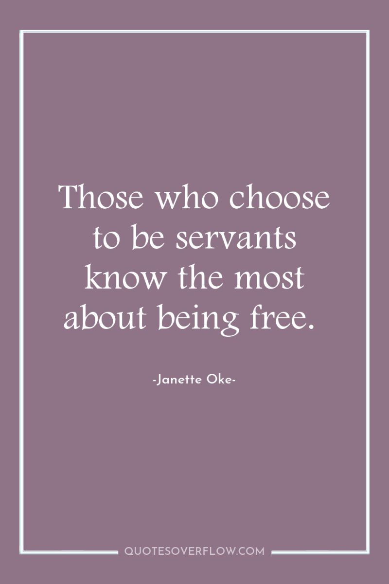 Those who choose to be servants know the most about...