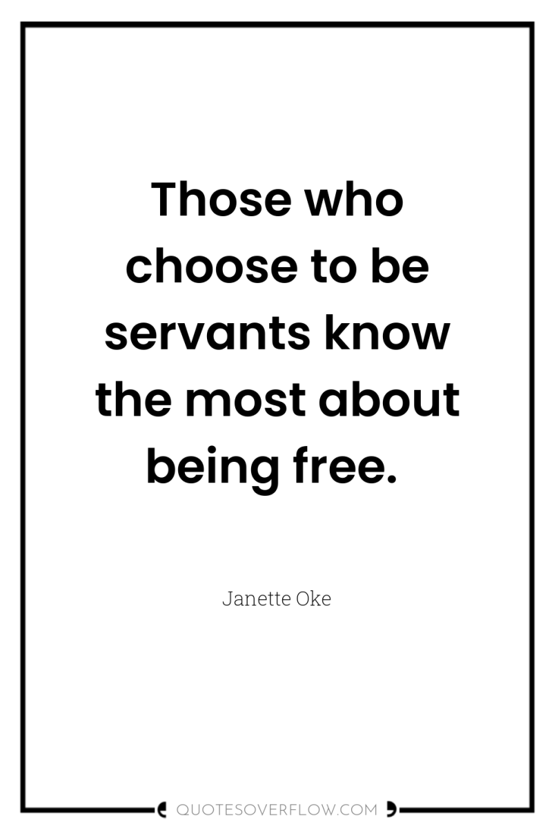 Those who choose to be servants know the most about...