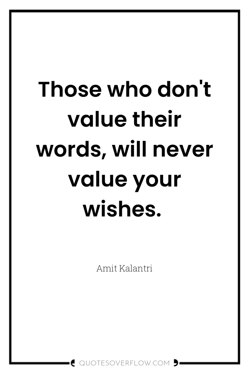 Those who don't value their words, will never value your...