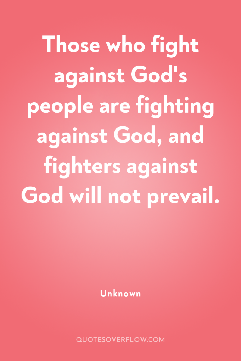 Those who fight against God's people are fighting against God,...