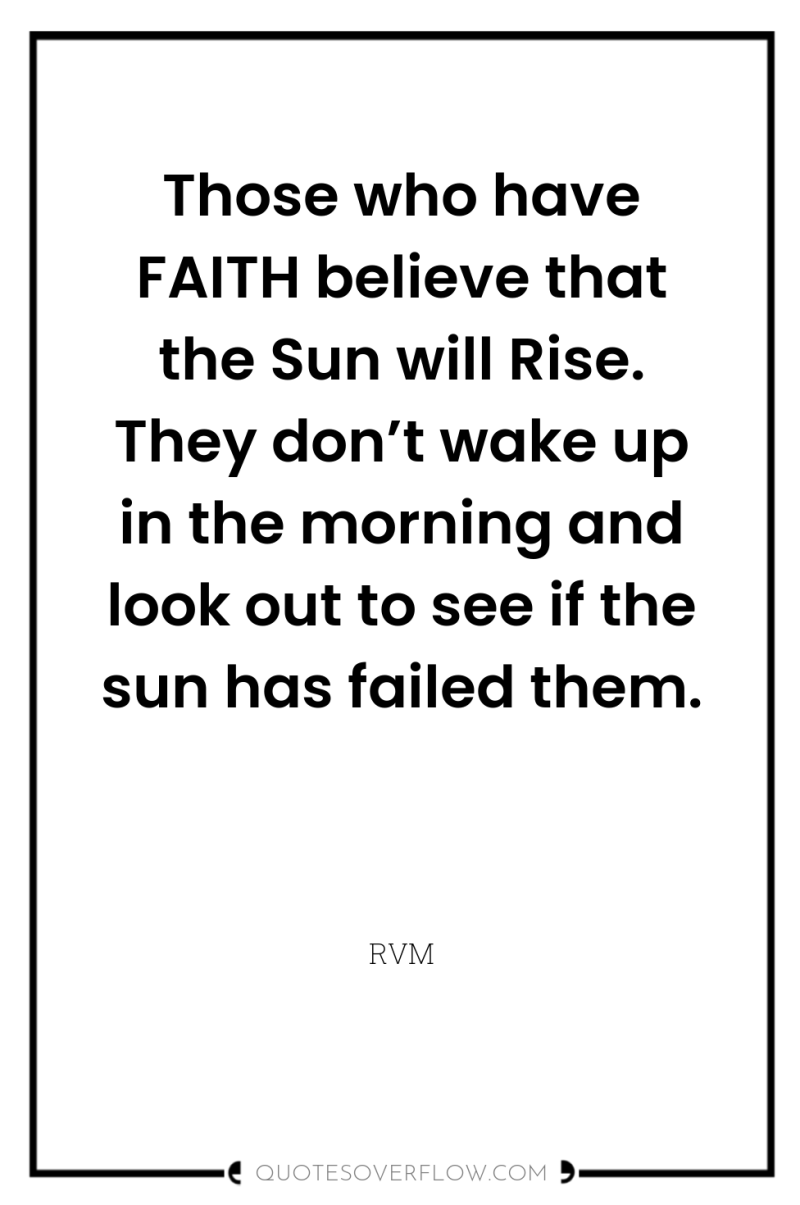 Those who have FAITH believe that the Sun will Rise....