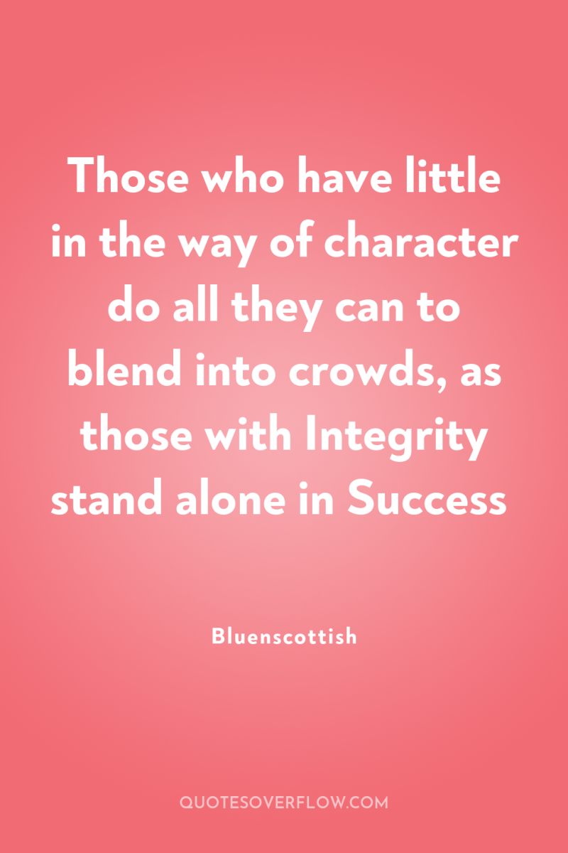 Those who have little in the way of character do...