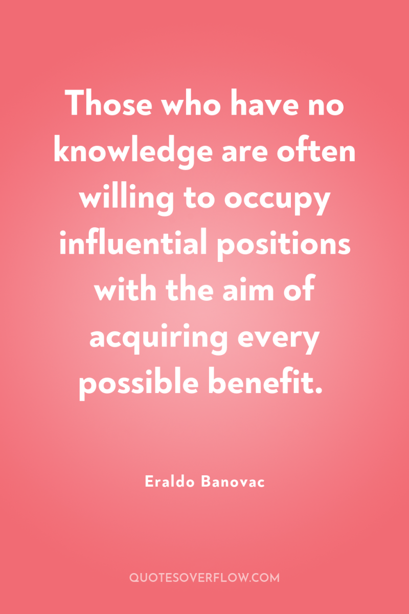Those who have no knowledge are often willing to occupy...