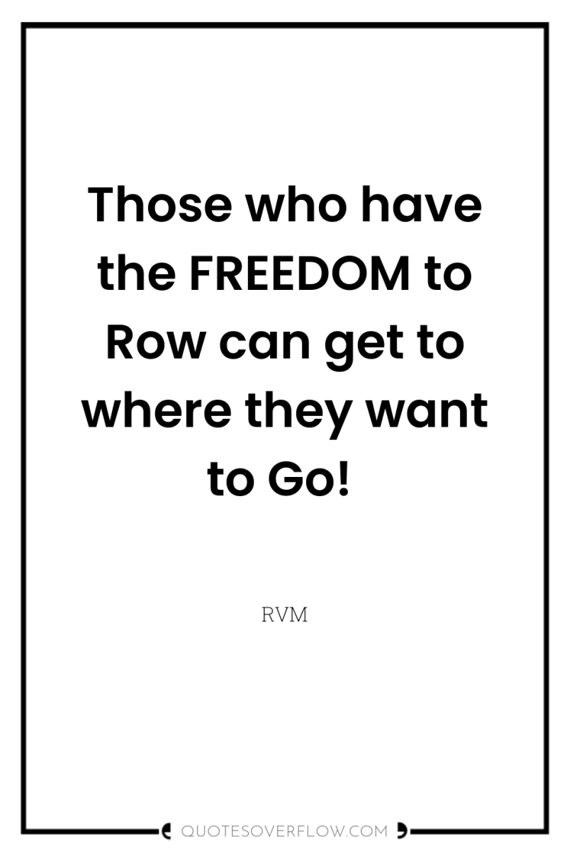 Those who have the FREEDOM to Row can get to...