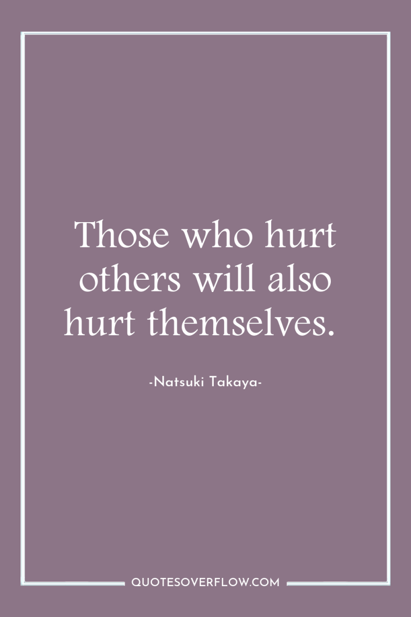 Those who hurt others will also hurt themselves. 