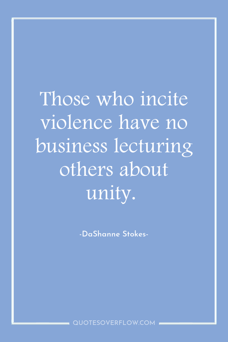 Those who incite violence have no business lecturing others about...
