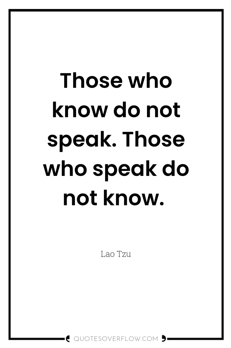 Those who know do not speak. Those who speak do...