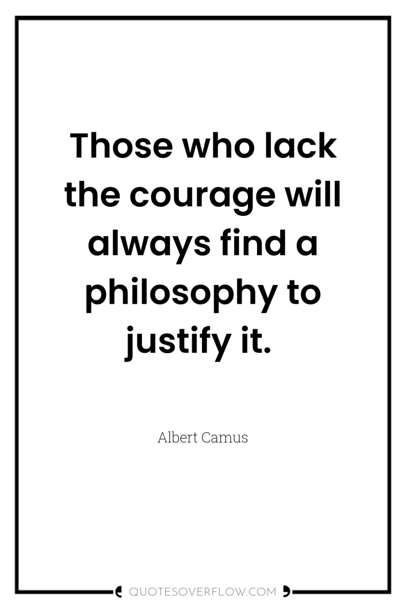 Those who lack the courage will always find a philosophy...