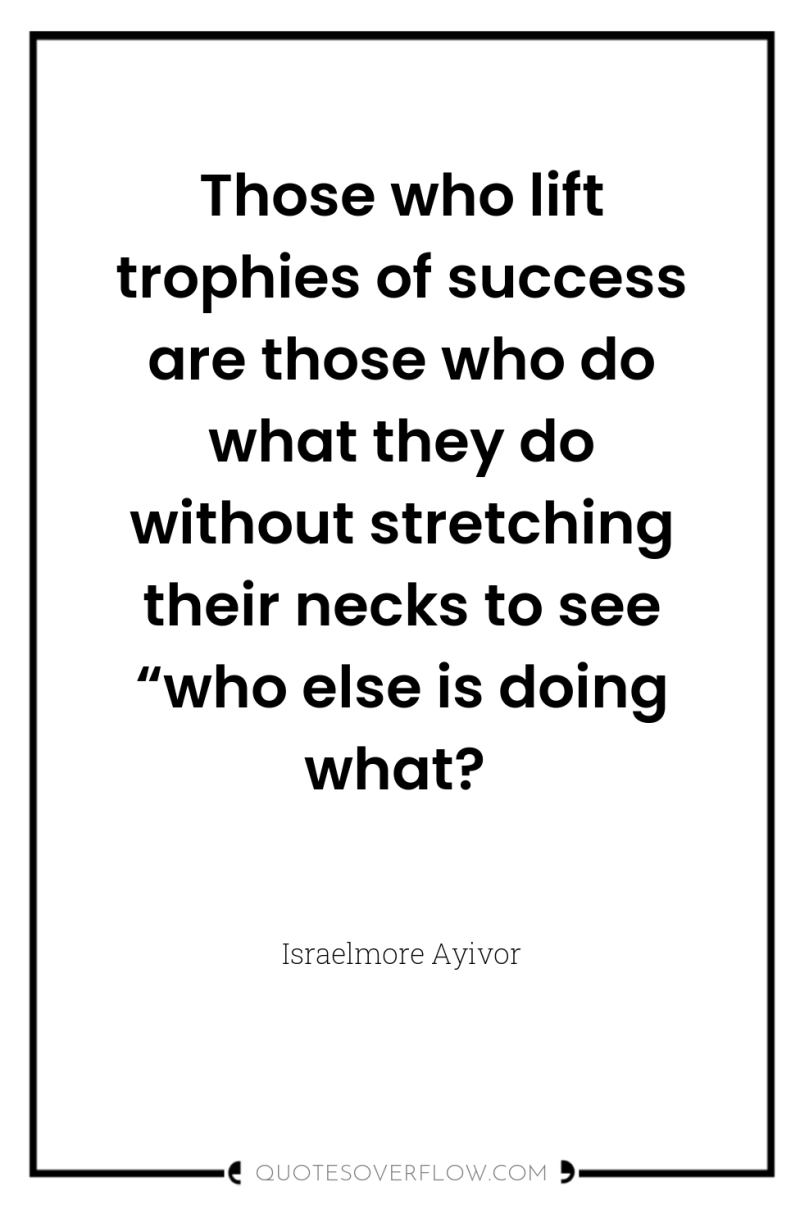 Those who lift trophies of success are those who do...