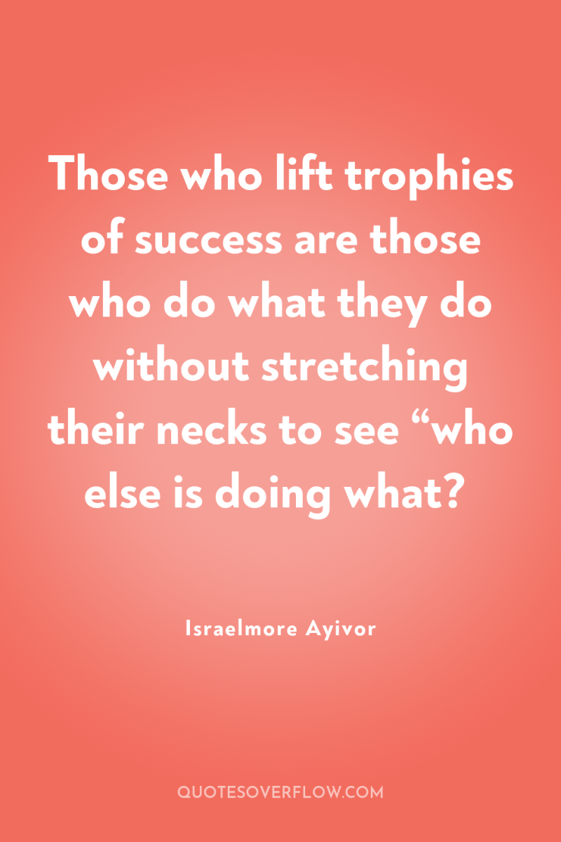Those who lift trophies of success are those who do...