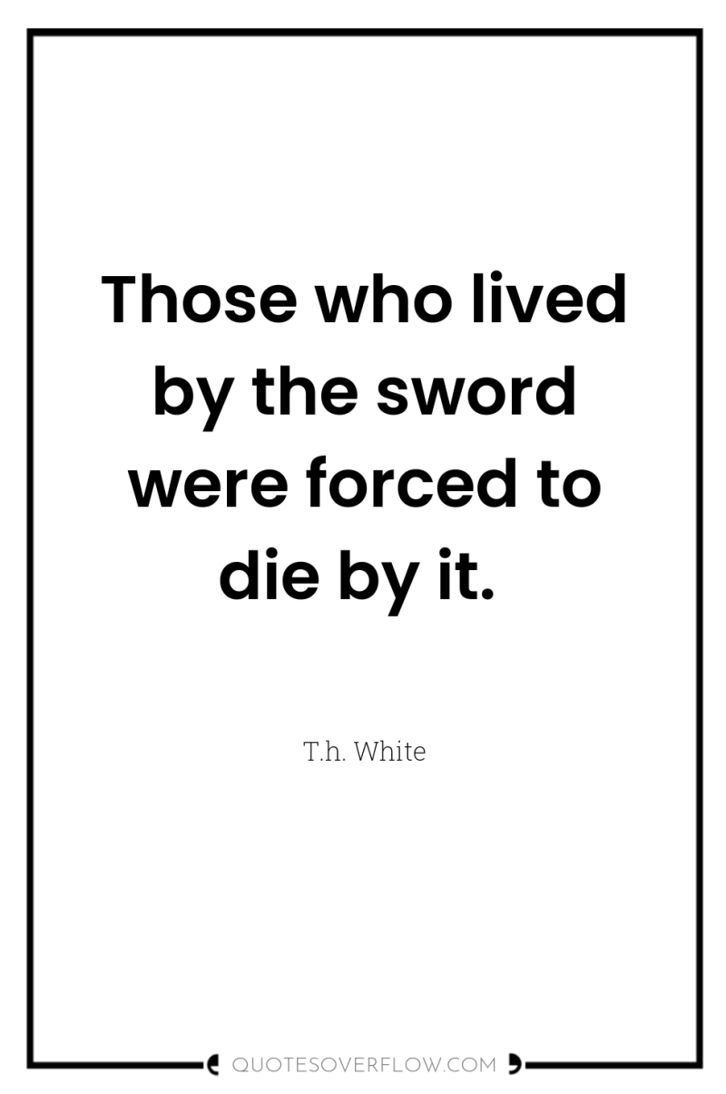 Those who lived by the sword were forced to die...