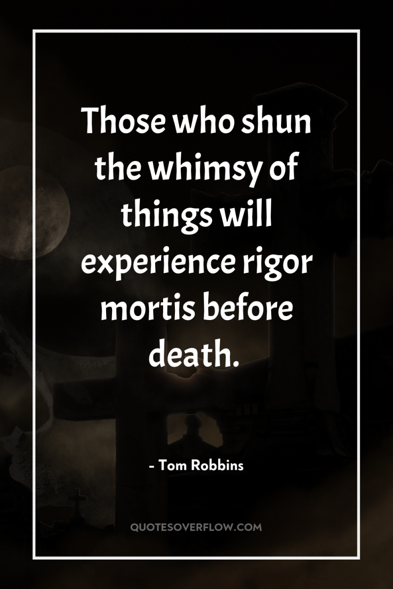Those who shun the whimsy of things will experience rigor...