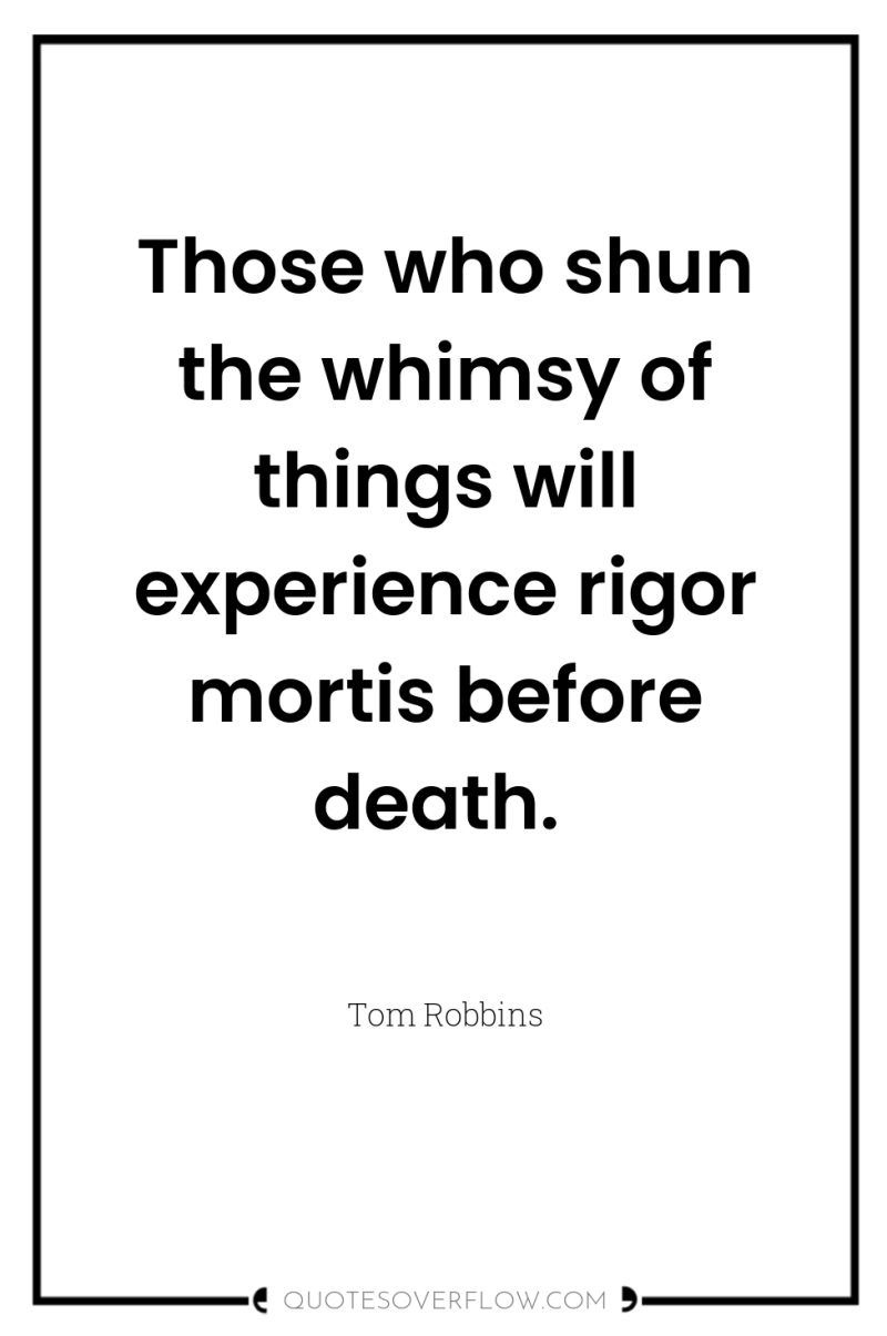 Those who shun the whimsy of things will experience rigor...