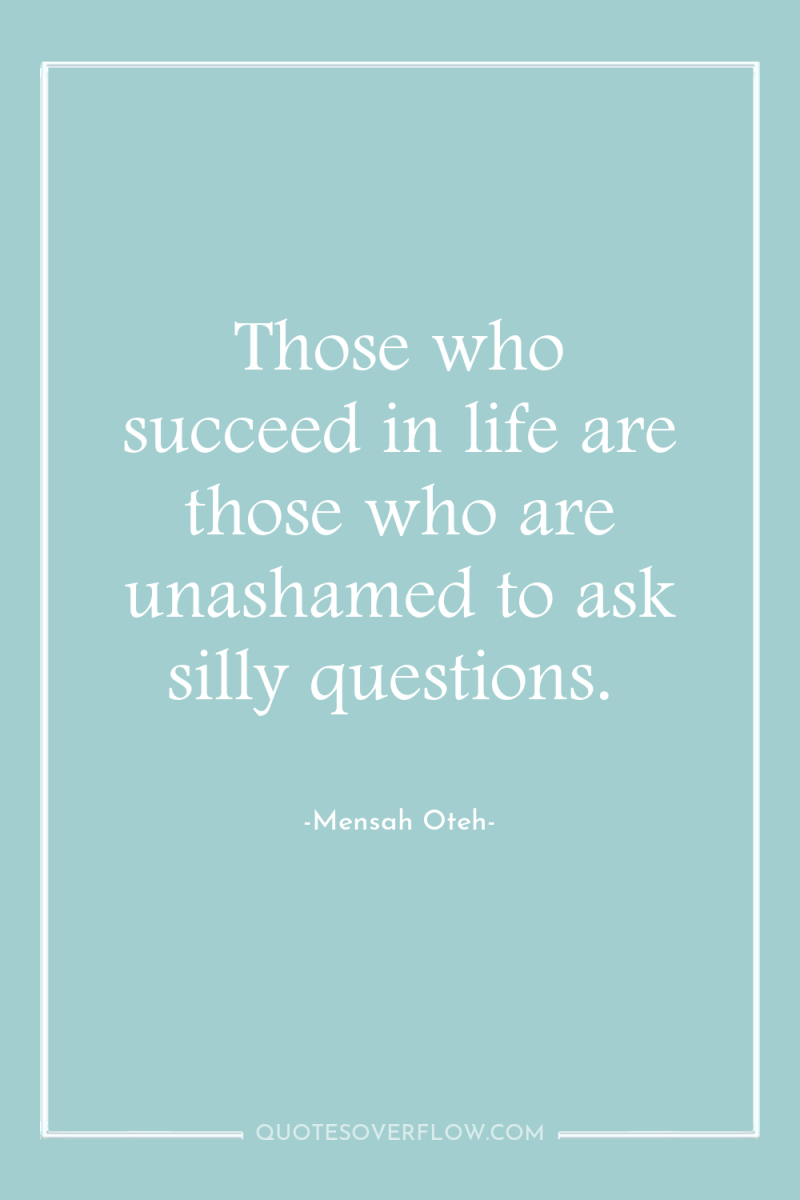Those who succeed in life are those who are unashamed...