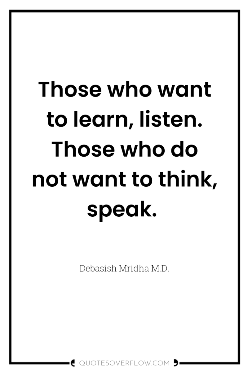 Those who want to learn, listen. Those who do not...