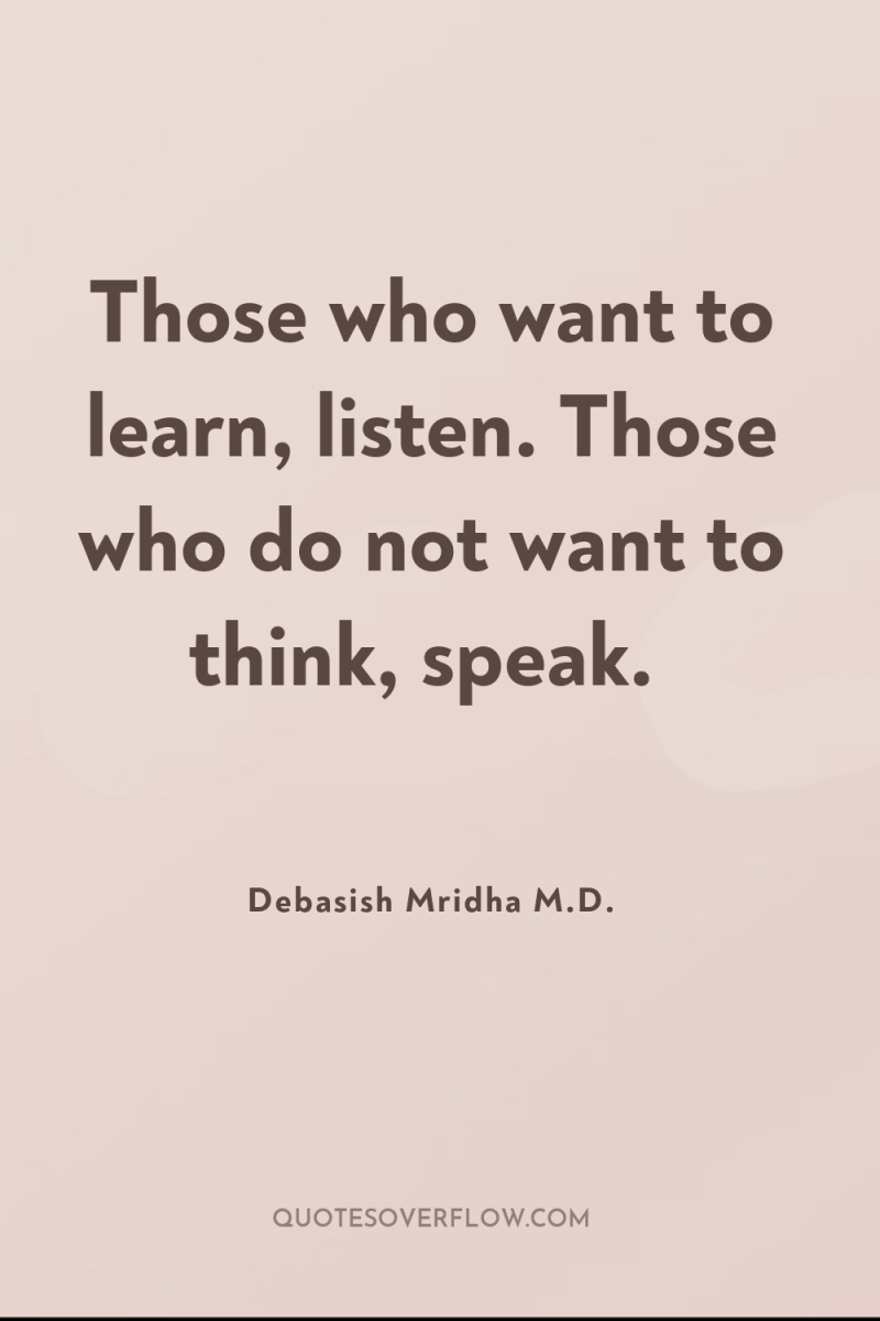 Those who want to learn, listen. Those who do not...