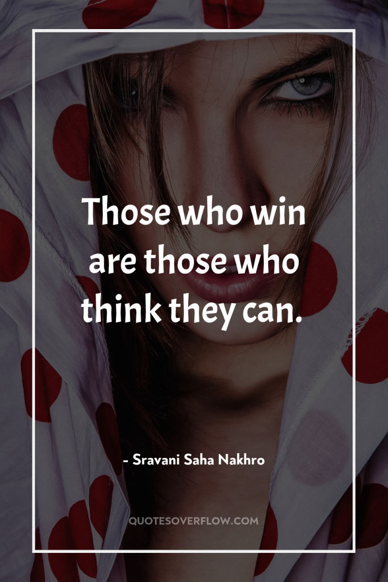 Those who win are those who think they can. 