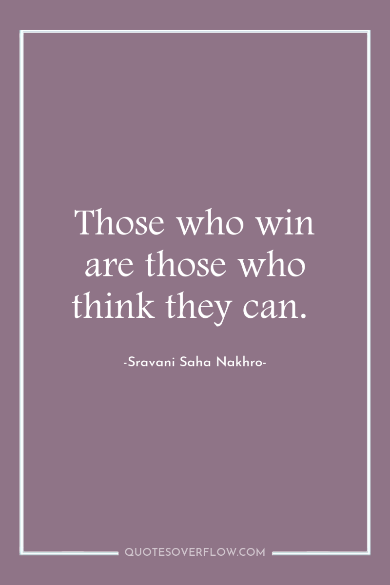 Those who win are those who think they can. 