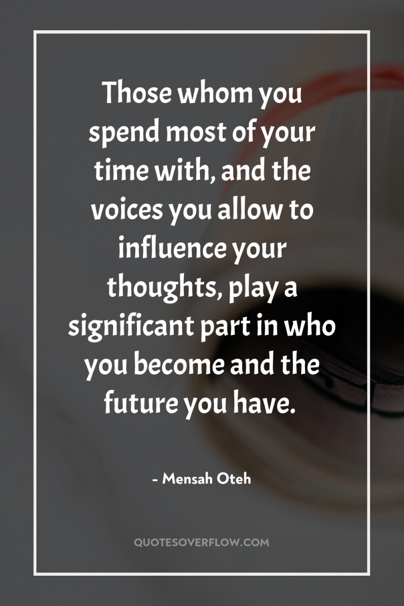 Those whom you spend most of your time with, and...