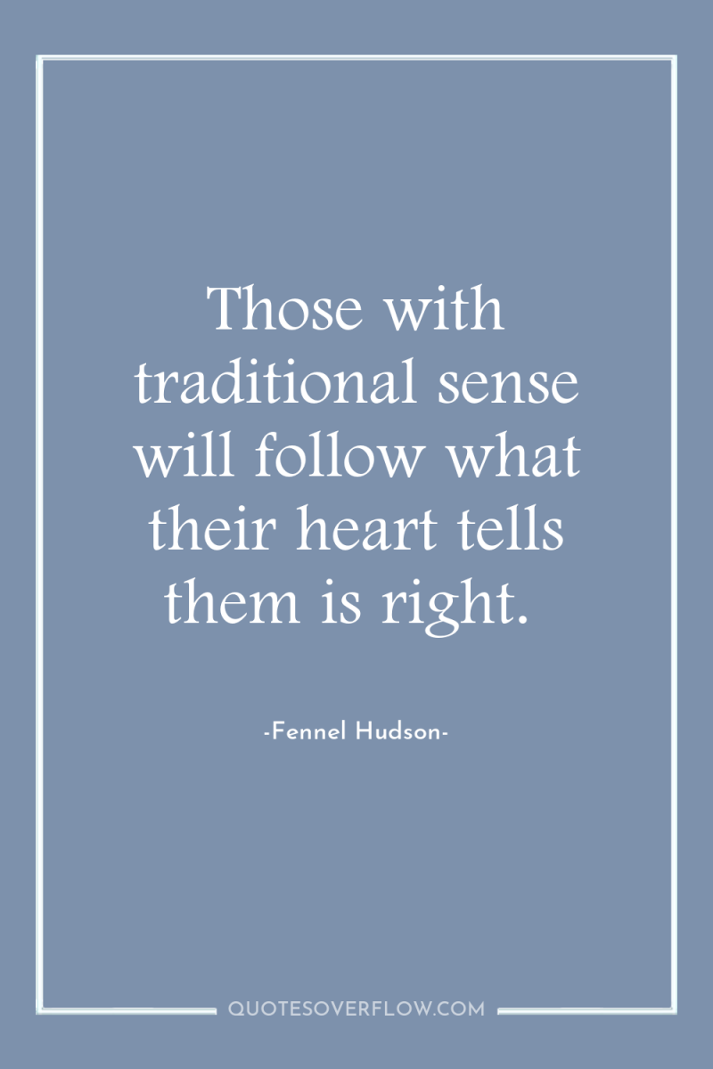 Those with traditional sense will follow what their heart tells...