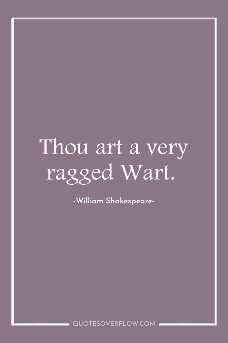 Thou art a very ragged Wart. 