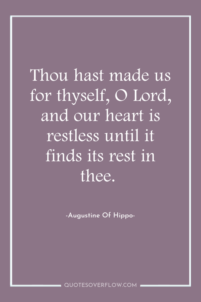 Thou hast made us for thyself, O Lord, and our...