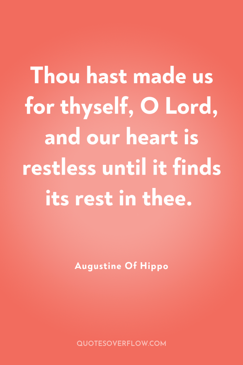Thou hast made us for thyself, O Lord, and our...