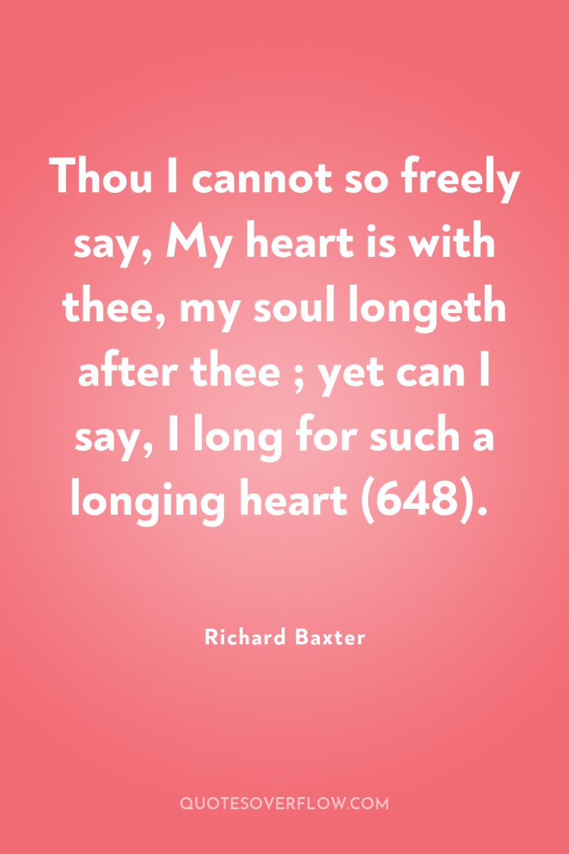 Thou I cannot so freely say, My heart is with...