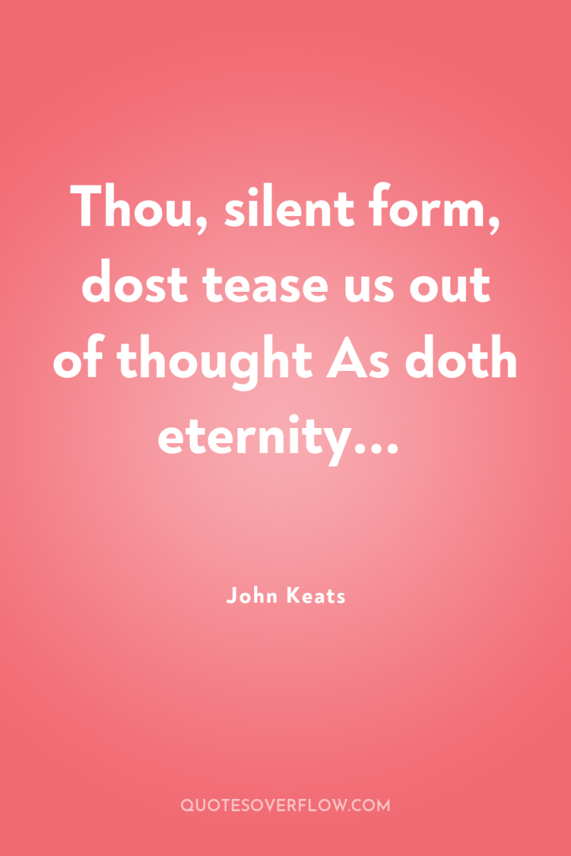 Thou, silent form, dost tease us out of thought As...