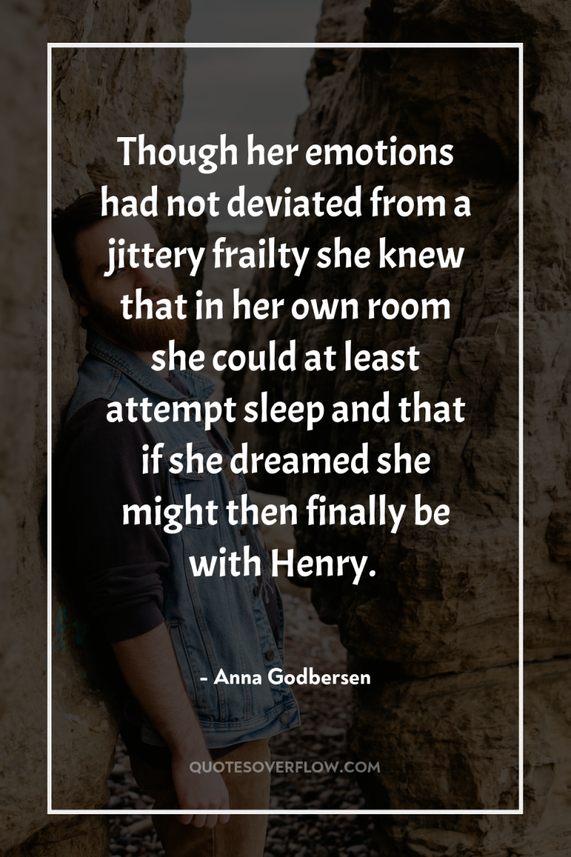 Though her emotions had not deviated from a jittery frailty...