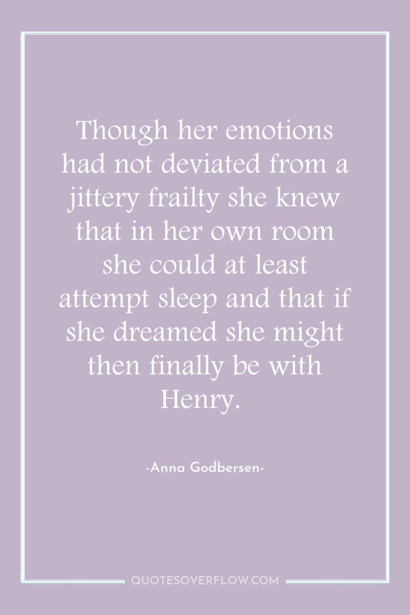 Though her emotions had not deviated from a jittery frailty...