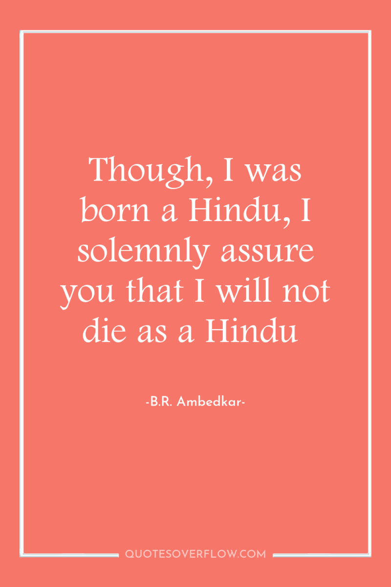 Though, I was born a Hindu, I solemnly assure you...
