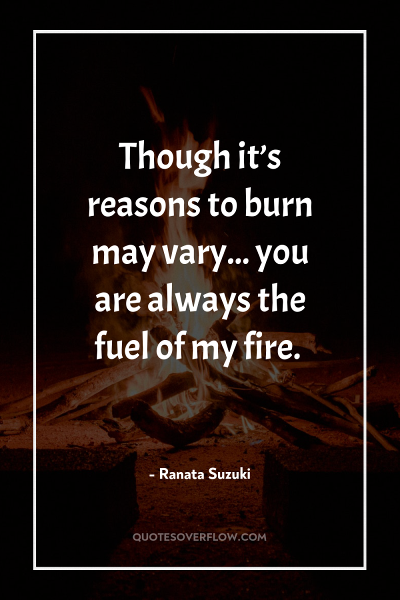 Though it’s reasons to burn may vary... you are always...