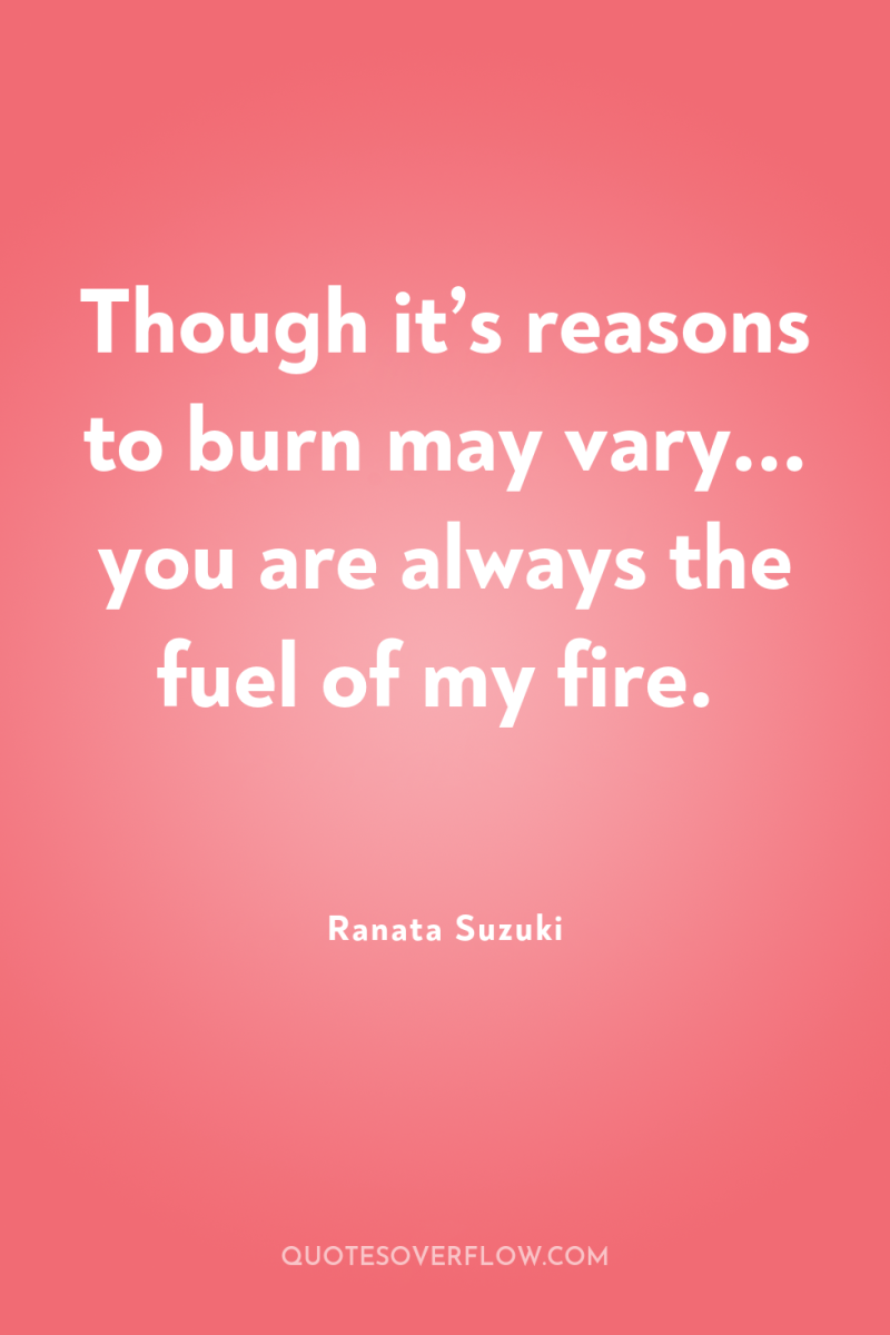 Though it’s reasons to burn may vary... you are always...