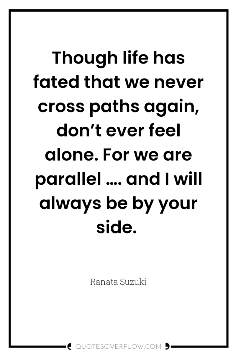 Though life has fated that we never cross paths again,...