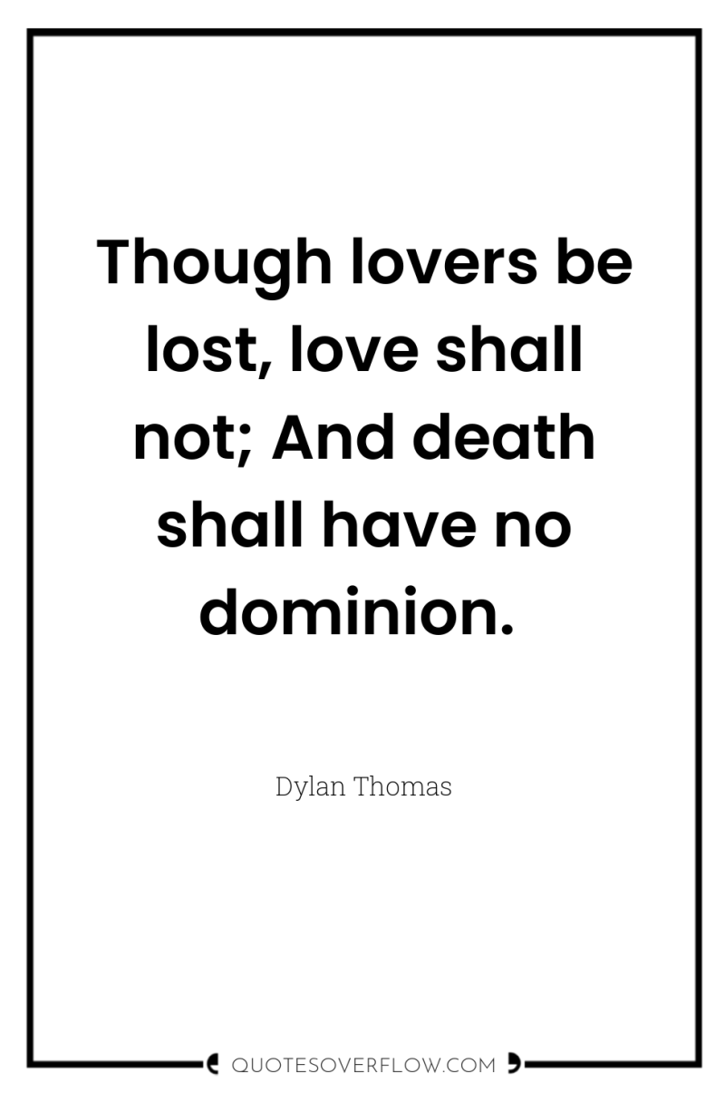 Though lovers be lost, love shall not; And death shall...