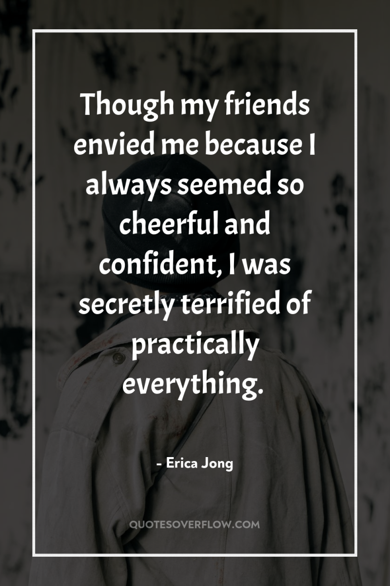 Though my friends envied me because I always seemed so...