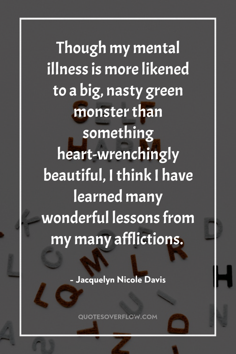 Though my mental illness is more likened to a big,...