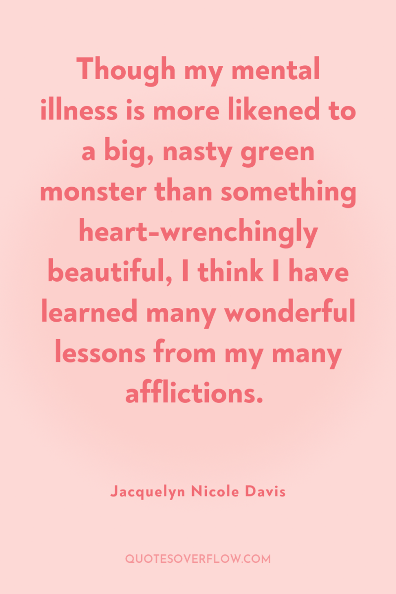 Though my mental illness is more likened to a big,...
