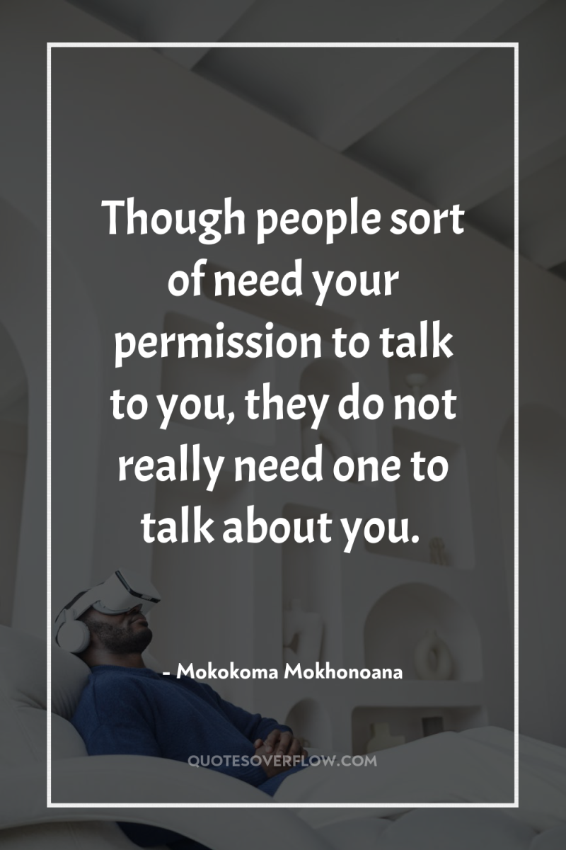 Though people sort of need your permission to talk to...