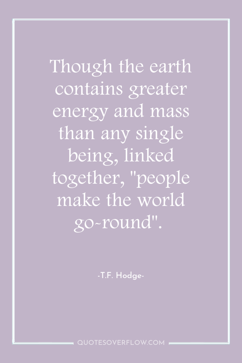 Though the earth contains greater energy and mass than any...