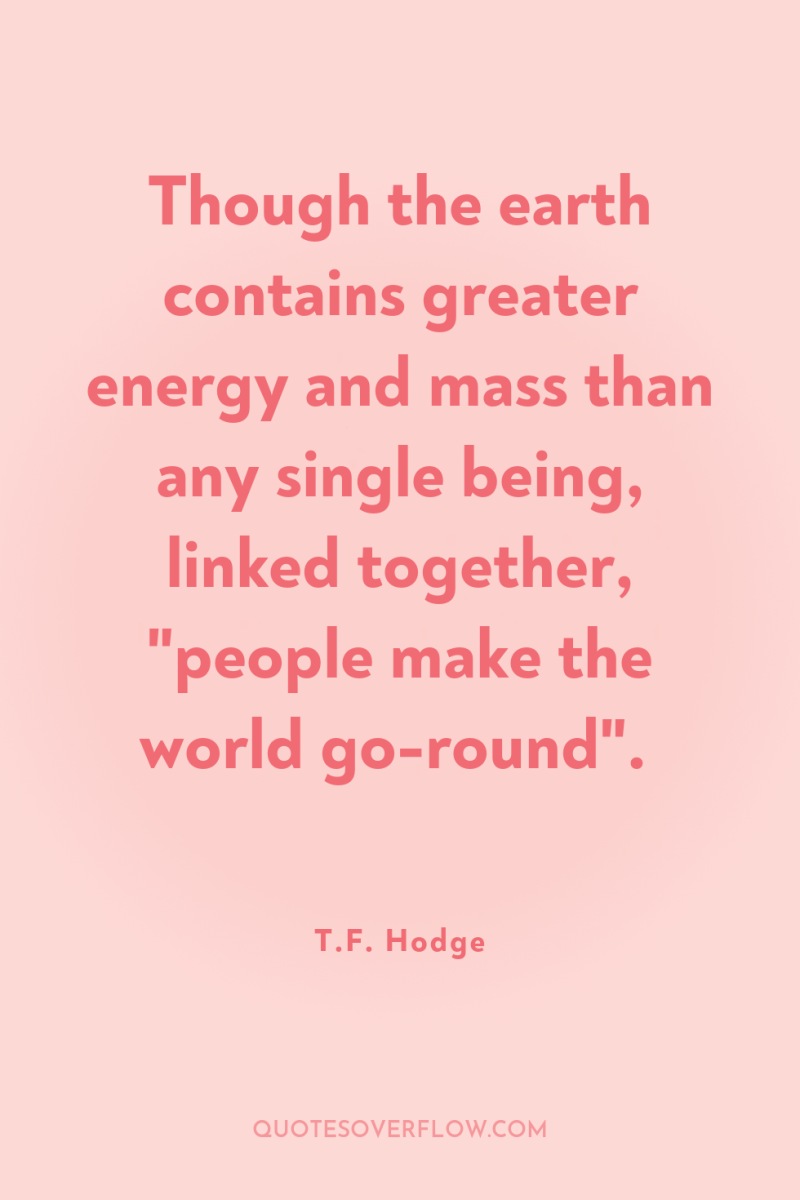 Though the earth contains greater energy and mass than any...