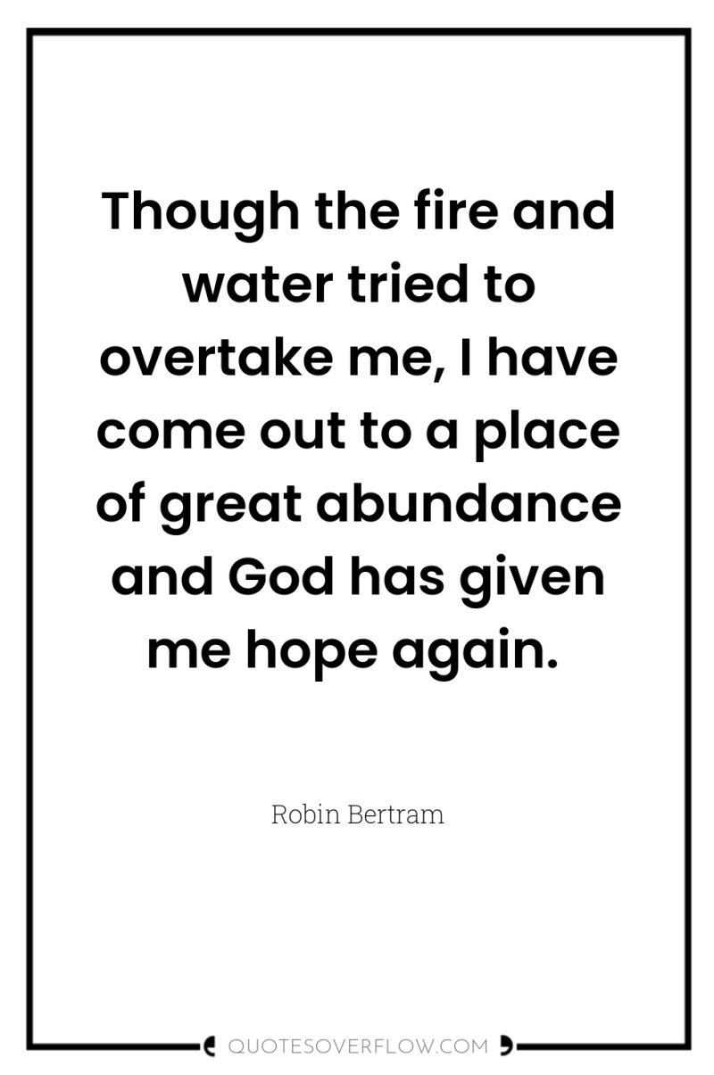 Though the fire and water tried to overtake me, I...