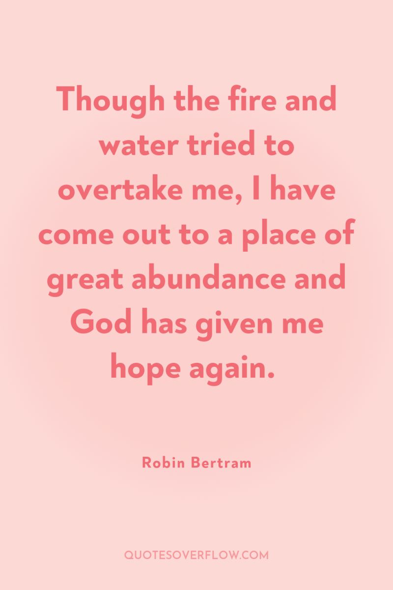 Though the fire and water tried to overtake me, I...
