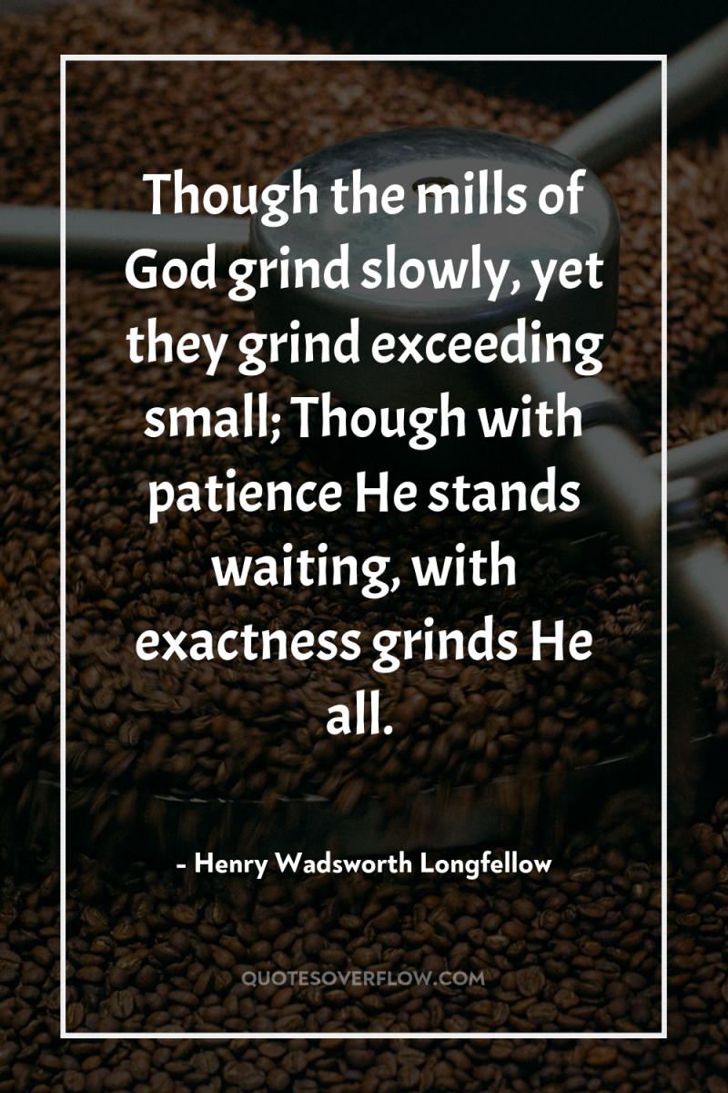 Though the mills of God grind slowly, yet they grind...