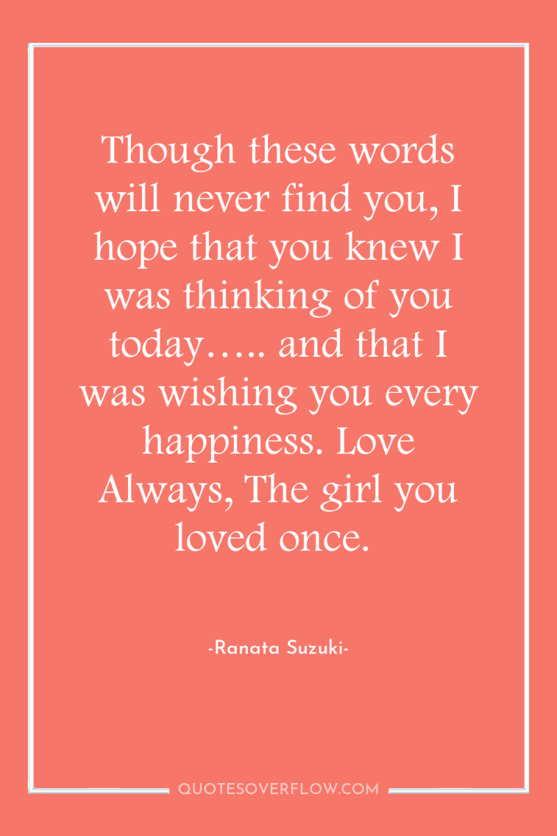 Though these words will never find you, I hope that...
