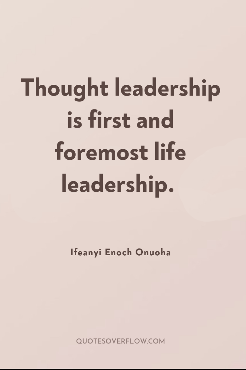 Thought leadership is first and foremost life leadership. 